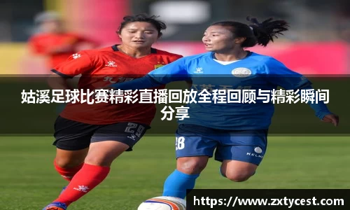 姑溪足球比赛精彩直播回放全程回顾与精彩瞬间分享