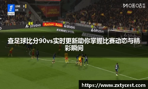 查足球比分90vs实时更新助你掌握比赛动态与精彩瞬间