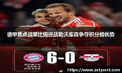 德甲焦点战莱比锡迎战勒沃库森争夺积分榜优势