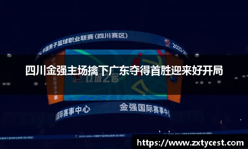 四川金强主场擒下广东夺得首胜迎来好开局